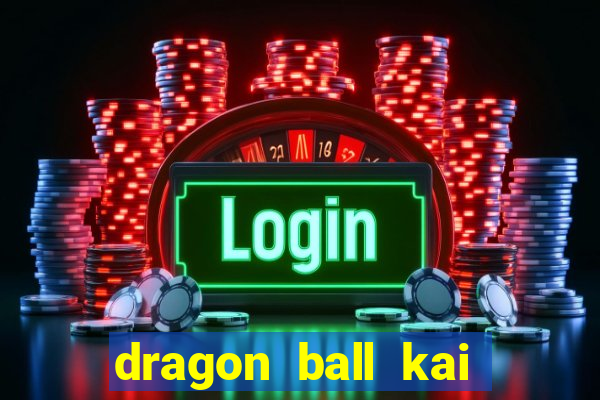 dragon ball kai dublado online